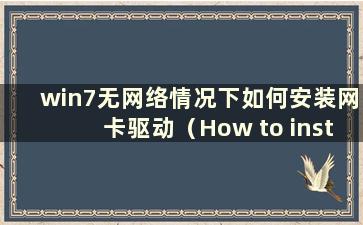 win7无网络情况下如何安装网卡驱动（How to install the网卡驱动没有网络连接）